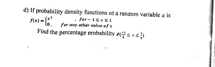 d) If probability density functions of a random variable x is
f(x) = {X²
. for-1≤x≤1
for any other value of x
Find the percentage probability P≤x≤)