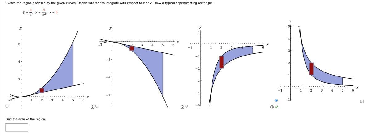 Sketch the region enclosed by the given curves. Decide whether to integrate with respect to x or y. Draw a typical approximating rectangle.
4
을
y
6
1
2
Find the area of the region.
X = 5
3
4
5
6
X
y
-6
3
4
5
6
X
-1
y
1
-2
-3
1
2
3
O
-1
y
4
2
1
1
2
3
4
6
X
i