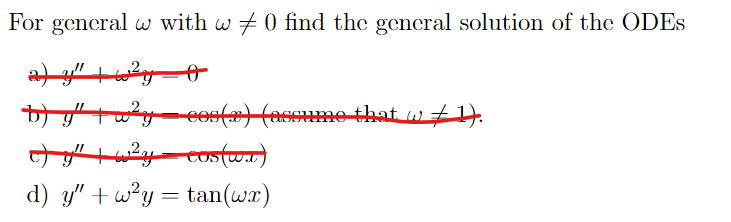 For general w with w 0 find the general solution of the ODES
a) y" | w²y=0
w₤1).
b) y" + w² y = cos(x) (assume that w t
c) y" + w²y—cus (wax)
d) y" w²y tan(wx)
=