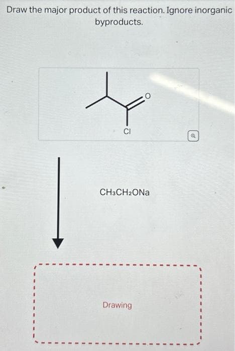 Draw the major product of this reaction. Ignore inorganic
byproducts.
CI
CH3CH₂ONA
Drawing
1
O
I
I
of