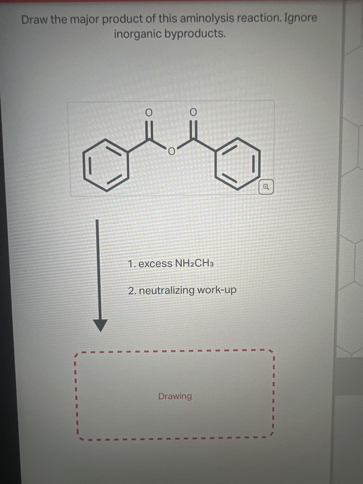 Draw the major product of this aminolysis reaction. Ignore
inorganic byproducts.
NO
1. excess NH2CH3
2. neutralizing work-up
Drawing