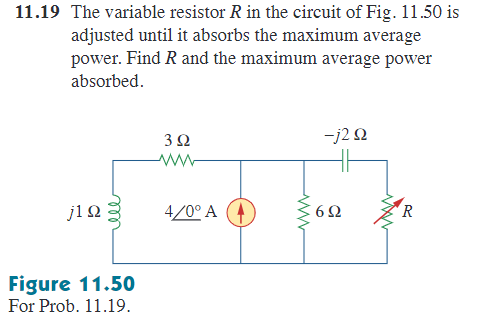 11.19 The variable resistor R in the circuit of Fig. 11.50 is
adjusted until it absorbs the maximum average
power. Find R and the maximum average power
absorbed.
j1Ω 3
Figure 11.50
For Prob. 11.19.
392
www
4/0° A
wwww
-j2Q2
692
R
