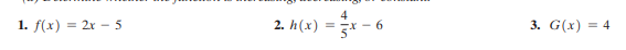 4
1. f(x) = 2x – 5
2. h(x) = 3*
3. G(x) = 4
6
