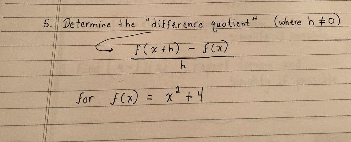 5. Determine the difference quotient" (where h‡0)
f(x+h) = f(x)
.h
for f(x) = x² + 4