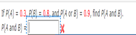 If P(A) = 0.3, P(B) = 0.8, and P(A or B) = 0.9, find P(A and B).
P(A and B)