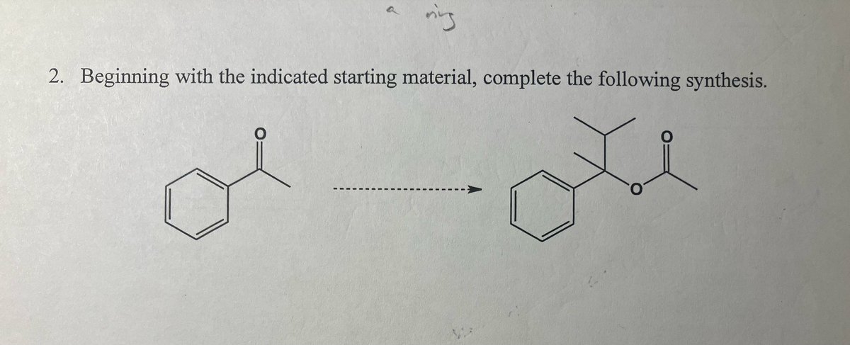 ning
2. Beginning with the indicated starting material, complete the following synthesis.
O.