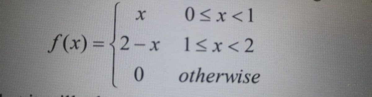 0<x<1
f(x) = {2-x 15x<2
1<x<2
0.
otherwise
