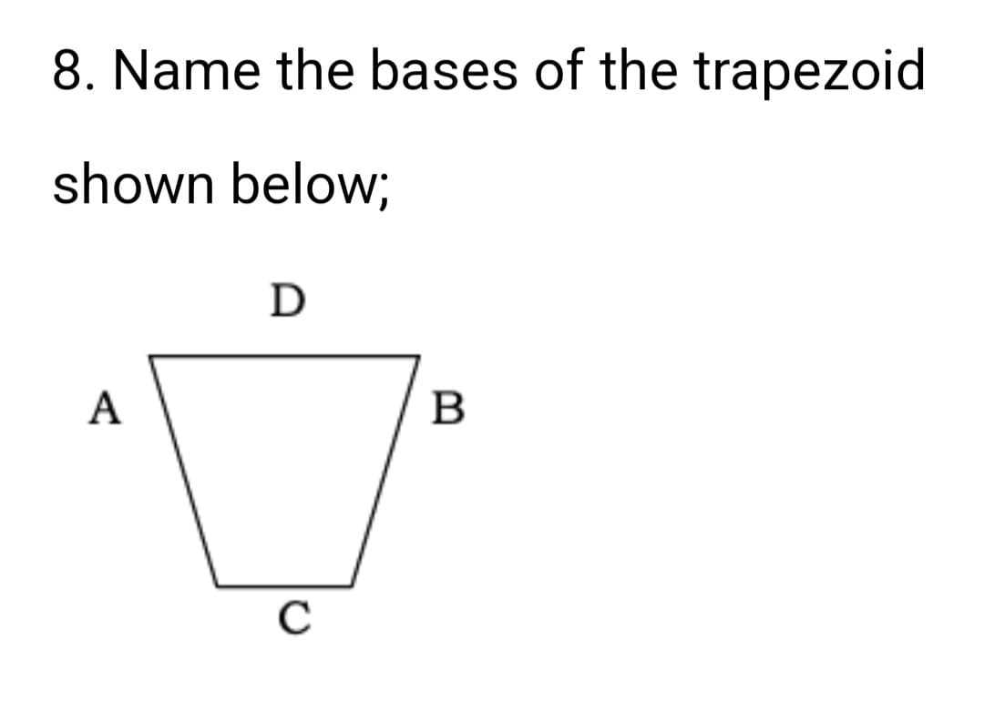 8. Name the bases of the trapezoid
shown below;
A
D
с
B