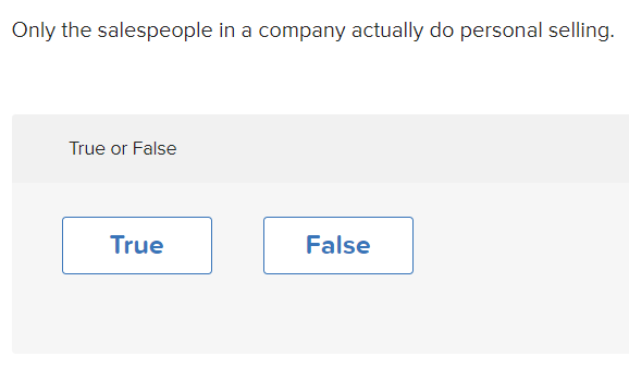 Only the salespeople in a company actually do personal selling.
True or False
True
False