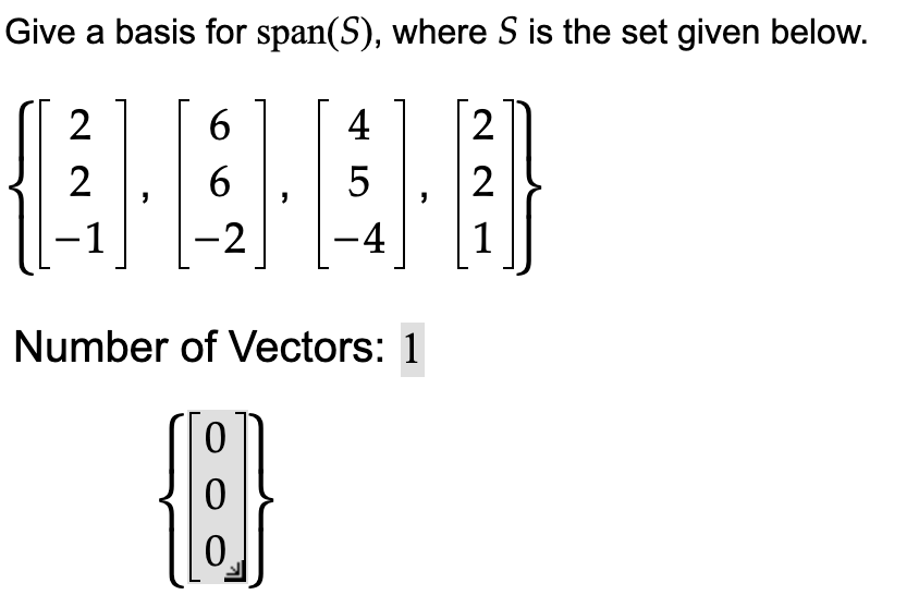 Give a basis for span(S), where S is the set given below.
2
(1416
2
-2
4
5
-4
Number of Vectors: 1
{}
2
2
1