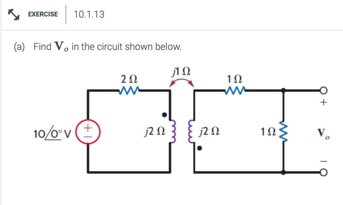 EXERCISE 10.1.13
(a) Find Vo in the circuit shown below.
10/0° V
(+1
ΠΩ
ΖΩ
w
1Ω
ww
Ω
ΠΩ
1Ω