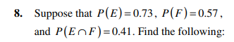 8. Suppose that P(E)=0.73, P(F)=0.57,
and P(EF) = 0.41. Find the following: