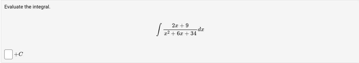Evaluate the integral.
+C
2x + 9
x² + 6x + 34
S
- dx