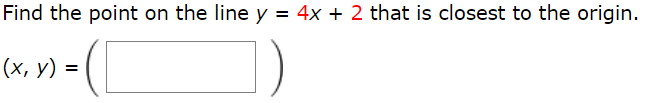 Find the point on the line y = 4x + 2 that is closest to the origin.
»> = ([
(x, y)