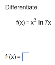 Differentiate.
f(x)= x³ In 7x
f'(x) =