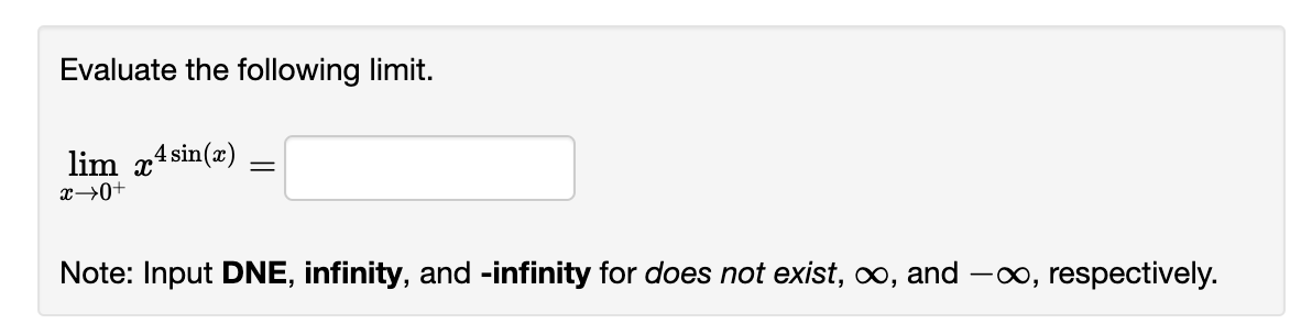 Evaluate the following limit.
lim 4 sin(x)
x →0+
=
Note: Input DNE, infinity, and -infinity for does not exist, ∞, and -∞, respectively.