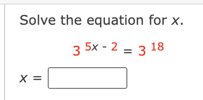Solve the equation for x.
35x-2=3 18
X =