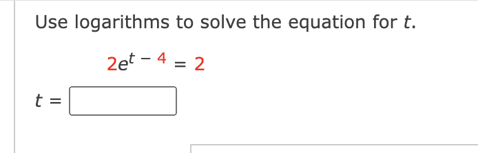Use logarithms to solve the equation for t.
2et - 4 = 2
t