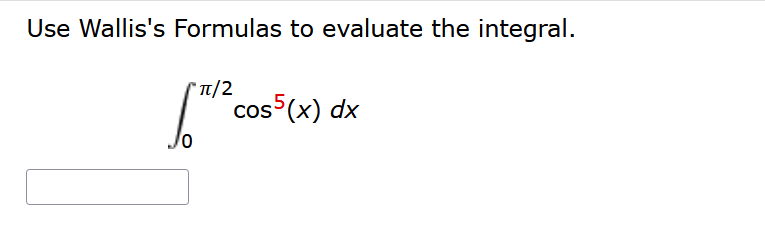 Use Wallis's Formulas to evaluate the integral.
π/2
cos(x) dx
0