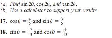 (a) Find sin 20, cos 20, and tan 20.
(b) Use a calculator to support your results.
17. cos 0 =
18. sin =
and sin
and cos0=13