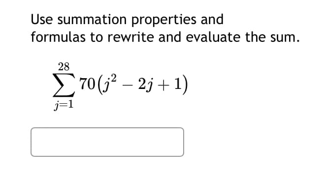 Use summation properties and
formulas to rewrite and evaluate the sum.
28
70
-
70 (j² 2j+1)
j=1