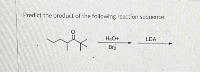 Predict the product of the following reaction sequence.
&
H3O+
Br₂
LDA