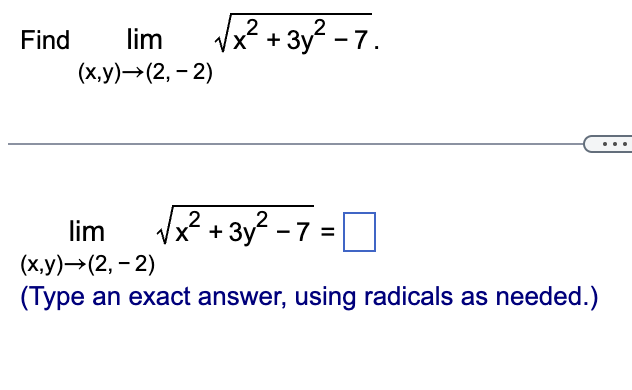 2
Find lim
√x² + 3y² -7.
(x,y)→(2,-2)
lim
(x,y)→(2,-2)
2
√√√x² + 3y² - 7 =
(Type an exact answer, using radicals as needed.)