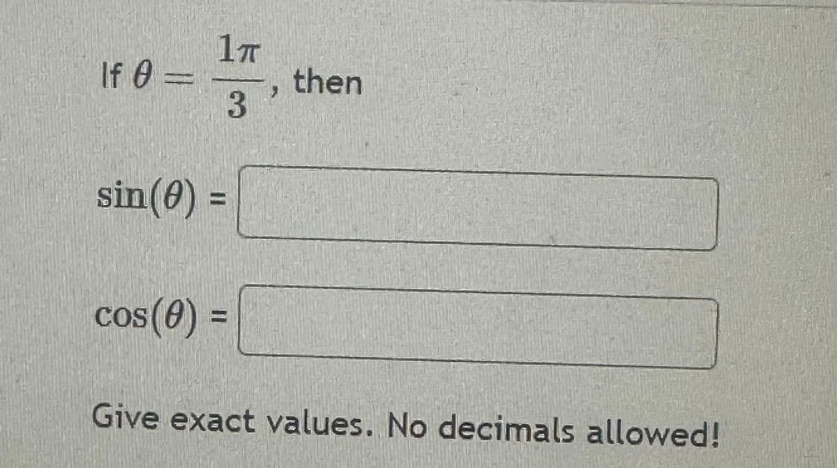 If 0 =
1TT
3
sin (0) =
cos(0)
=
y
then
Give exact values. No decimals allowed!