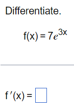 Differentiate.
f(x) = 7e³x
f'(x) =