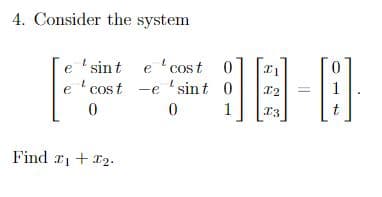 4. Consider the system
e sin t e cost C
e ¹ cost -e 'sint 0
0
L
0
18-0
t
Find 1₁ + 1₂.