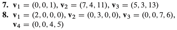 7. v₁ = (0, 0, 1), V2
(0, 0, 1), V₂ = (7, 4, 11), V3 = (5, 3, 13)
8. V₁ =
V1
(2, 0, 0, 0), v₂ = (0, 3, 0, 0), V3 = (0, 0, 7, 6),
V4 = (0, 0, 4, 5)