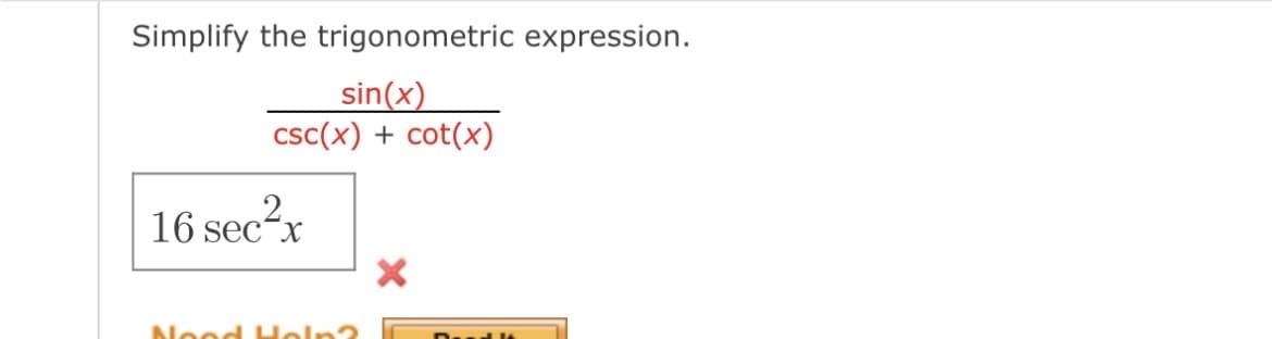Simplify the trigonometric expression.
sin(x)
csc(x) + cot(x)
16 sec²x
Nood Help?
X
Dund W6