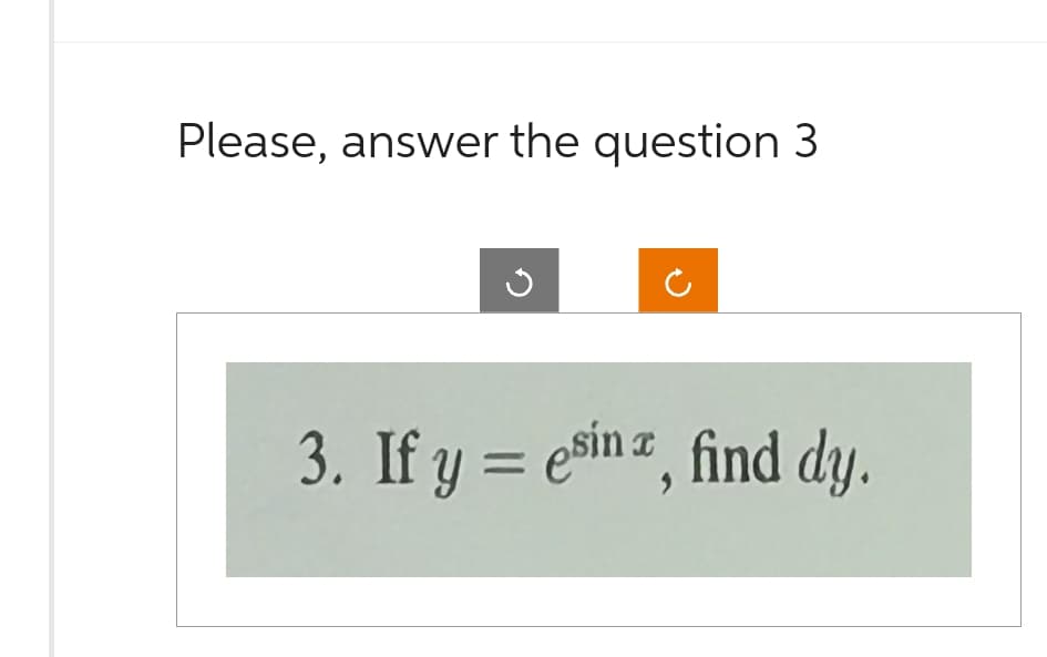 Please, answer the question 3
3. If y = esin, find dy.