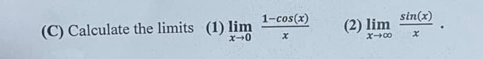 (C) Calculate the limits (1) lim
1-cos(x)
x-0
x
(2) lim
X1X
sin(x)
x