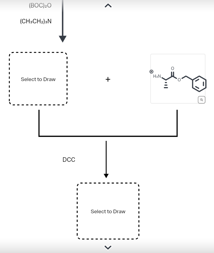 (BOC) ₂0
(CH3CH2) 3N
Select to Draw
DCC
r
+
Select to Draw
H3N₂